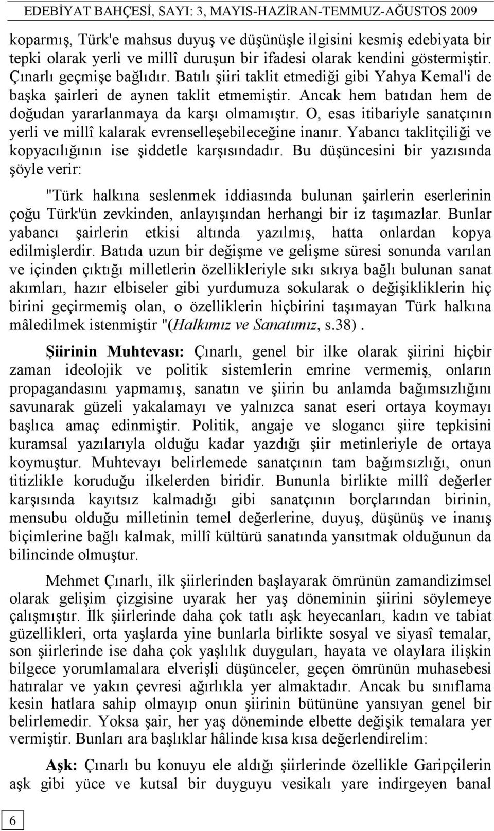 O, esas itibariyle sanatçının yerli ve millî kalarak evrenselleģebileceğine inanır. Yabancı taklitçiliği ve kopyacılığının ise Ģiddetle karģısındadır.