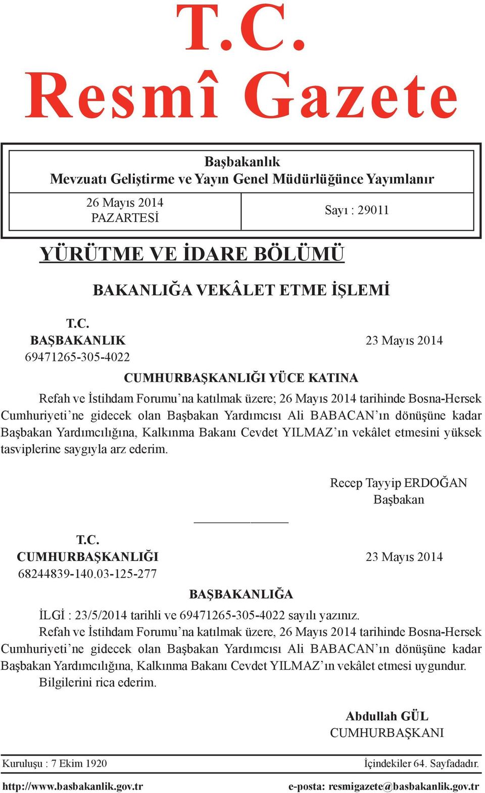 kadar Başbakan Yardımcılığına, Kalkınma Bakanı Cevdet YILMAZ ın vekâlet etmesini yüksek tasviplerine saygıyla arz ederim. Sayı : 29011 Recep Tayyip ERDOĞAN Başbakan T.C. CUMHURBAŞKANLIĞI 23 Mayıs 2014 68244839-140.