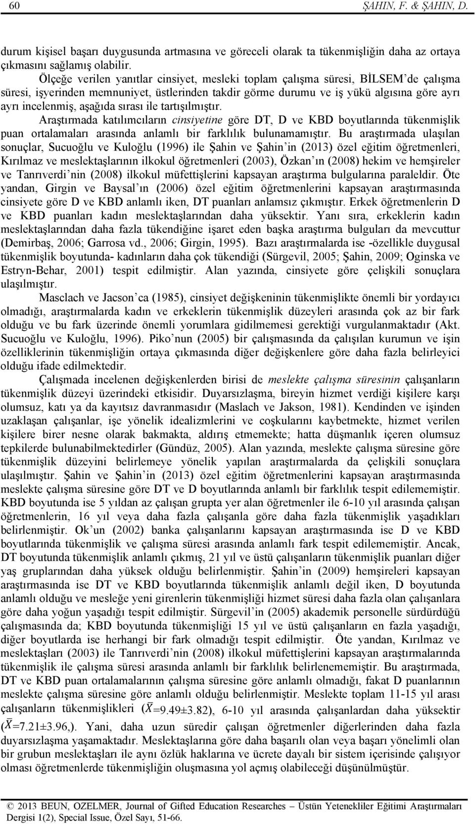 aşağıda sırası ile tartışılmıştır. Araştırmada katılımcıların cinsiyetine göre DT, D ve KBD boyutlarında tükenmişlik puan ortalamaları arasında anlamlı bir farklılık bulunamamıştır.