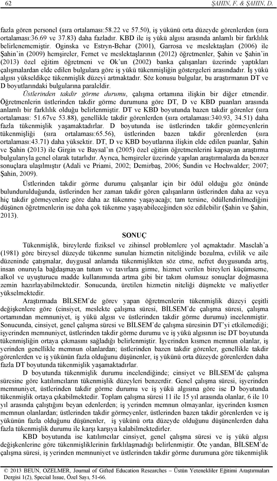 Oginska ve Estryn-Behar (2001), Garrosa ve meslektaşları (2006) ile Şahin in (2009) hemşireler, Fernet ve meslektaşlarının (2012) öğretmenler, Şahin ve Şahin in (2013) özel eğitim öğretmeni ve Ok un