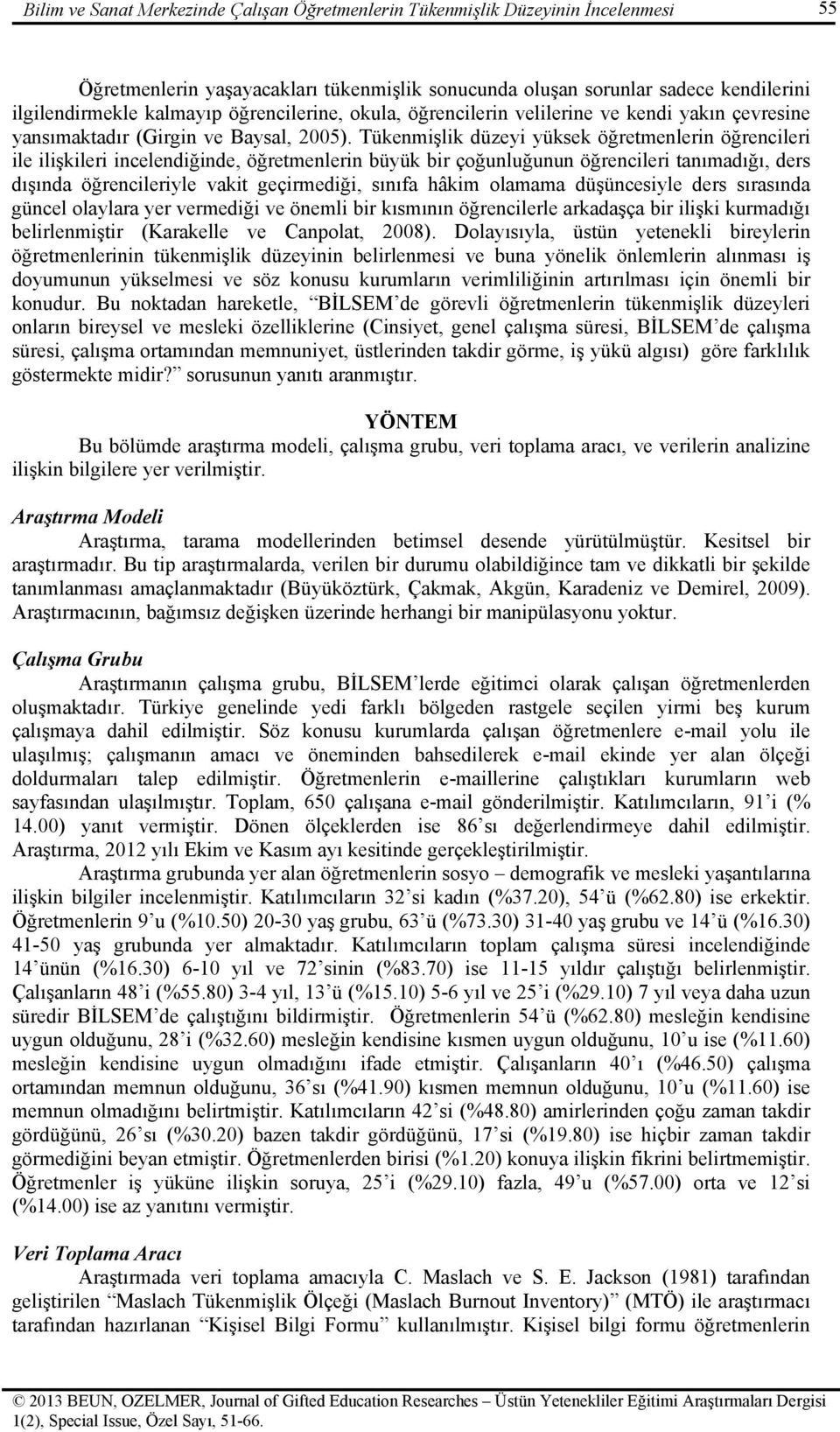 Tükenmişlik düzeyi yüksek öğretmenlerin öğrencileri ile ilişkileri incelendiğinde, öğretmenlerin büyük bir çoğunluğunun öğrencileri tanımadığı, ders dışında öğrencileriyle vakit geçirmediği, sınıfa