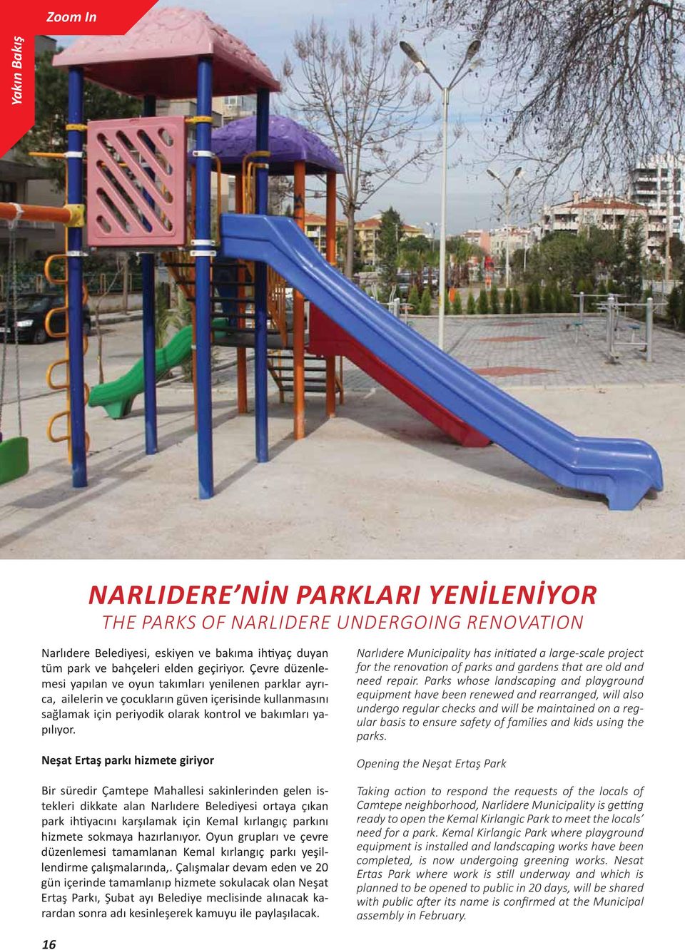 Neşat Ertaş parkı hizmete giriyor Bir süredir Çamtepe Mahallesi sakinlerinden gelen istekleri dikkate alan Narlıdere Belediyesi ortaya çıkan park ih yacını karşılamak için Kemal kırlangıç parkını