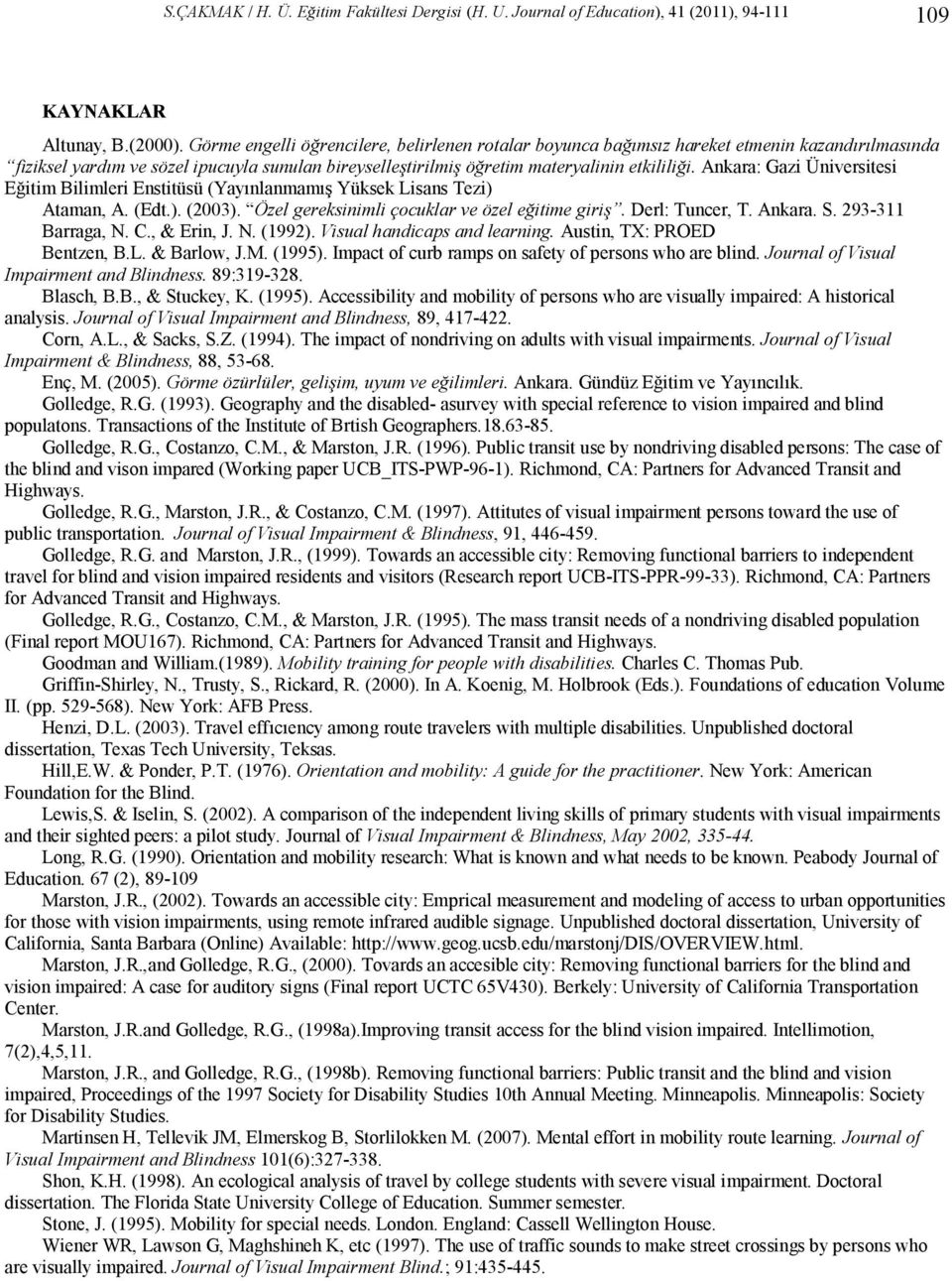 Ankara: Gazi Üniversitesi Eğitim Bilimleri Enstitüsü (Yayınlanmamış Yüksek Lisans Tezi) Ataman, A. (Edt.). (2003). Özel gereksinimli çocuklar ve özel eğitime giriş. Derl: Tuncer, T. Ankara. S.