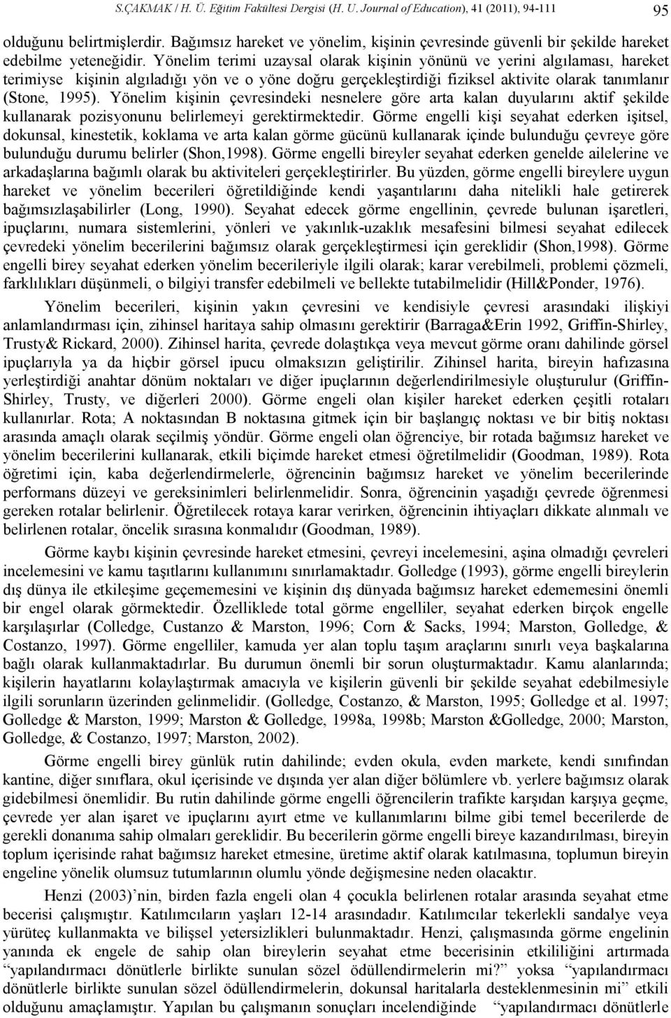 Yönelim terimi uzaysal olarak kişinin yönünü ve yerini algılaması, hareket terimiyse kişinin algıladığı yön ve o yöne doğru gerçekleştirdiği fiziksel aktivite olarak tanımlanır (Stone, 1995).