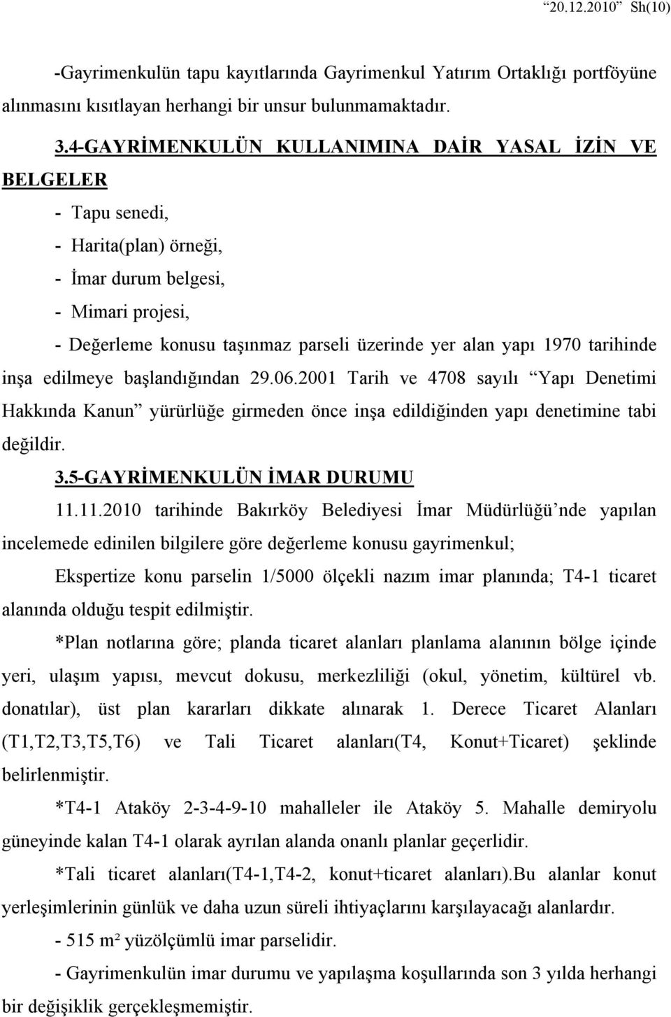 tarihinde inşa edilmeye başlandığından 29.06.2001 Tarih ve 4708 sayılı Yapı Denetimi Hakkında Kanun yürürlüğe girmeden önce inşa edildiğinden yapı denetimine tabi değildir. 3.