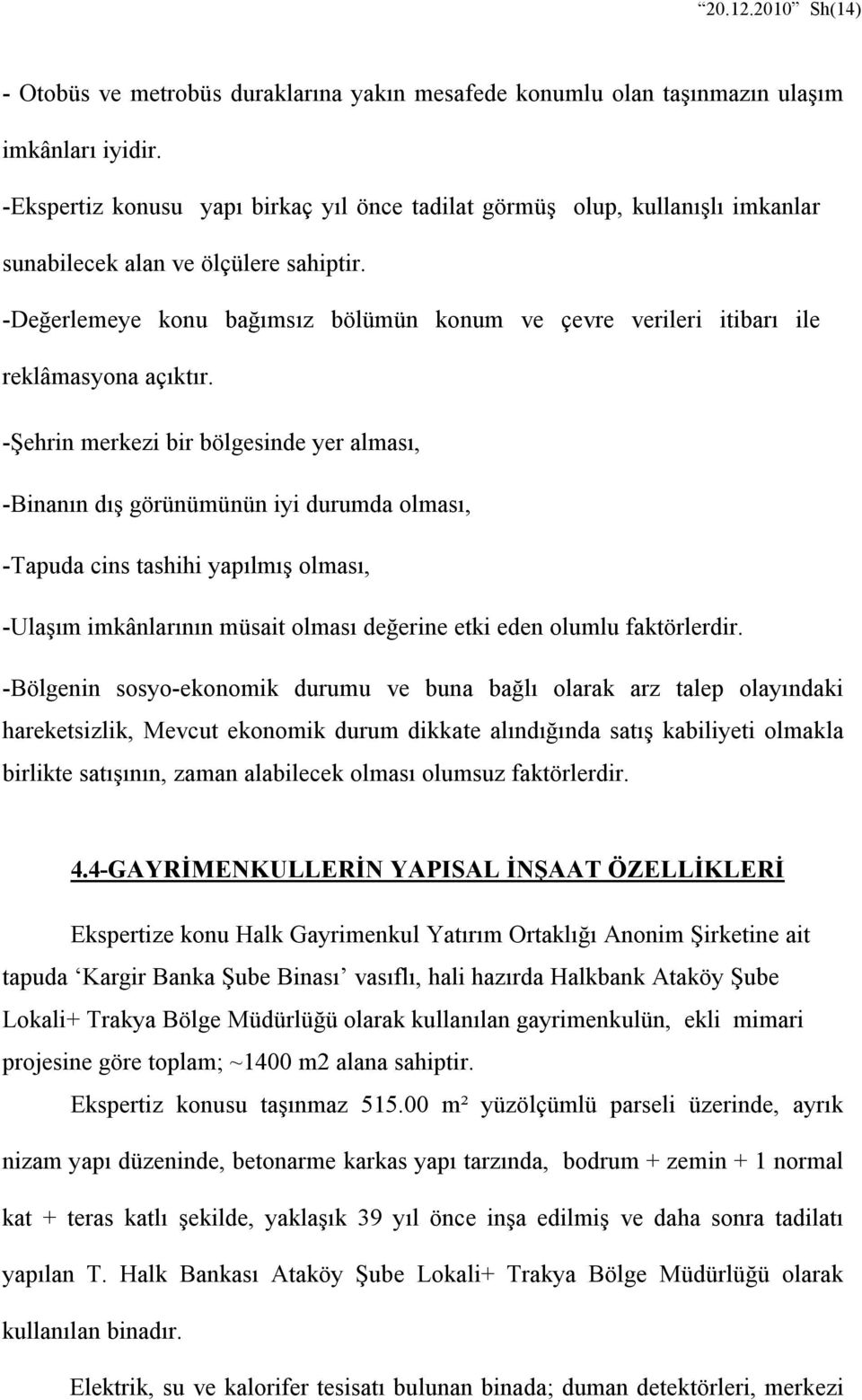 -Değerlemeye konu bağımsız bölümün konum ve çevre verileri itibarı ile reklâmasyona açıktır.