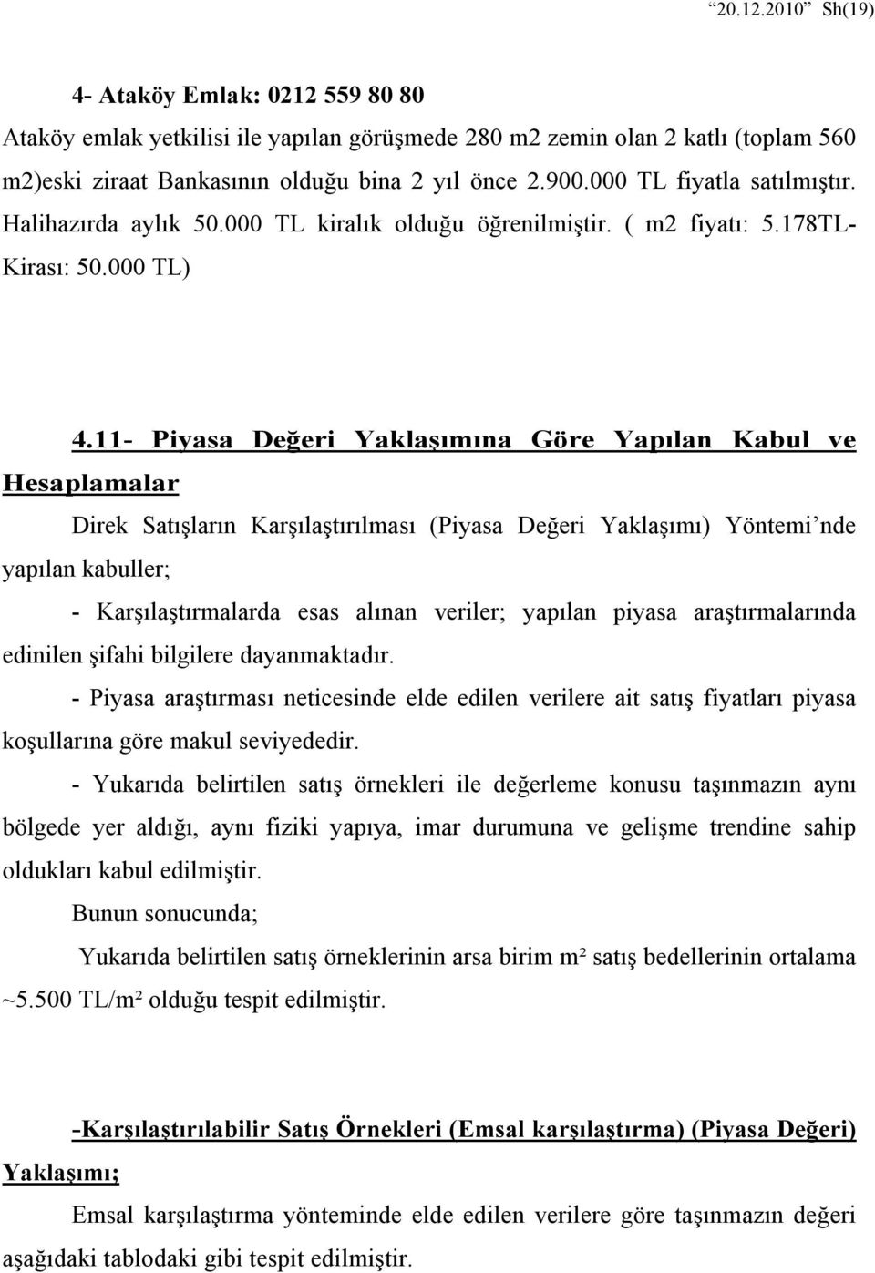 11- Piyasa Değeri Yaklaşımına Göre Yapılan Kabul ve Hesaplamalar Direk Satışların Karşılaştırılması (Piyasa Değeri Yaklaşımı) Yöntemi nde yapılan kabuller; - Karşılaştırmalarda esas alınan veriler;