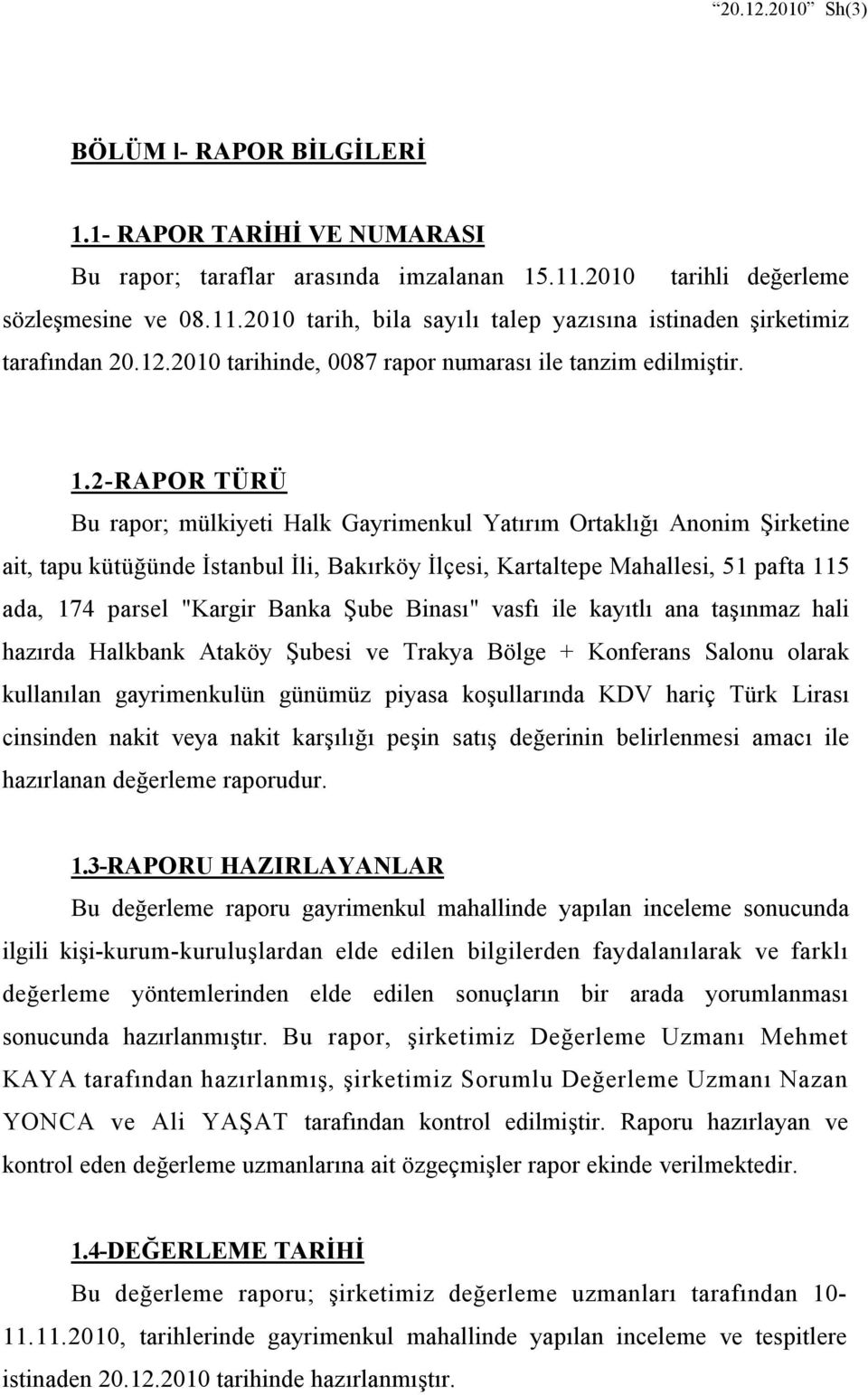 2-RAPOR TÜRÜ Bu rapor; mülkiyeti Halk Gayrimenkul Yatırım Ortaklığı Anonim Şirketine ait, tapu kütüğünde İstanbul İli, Bakırköy İlçesi, Kartaltepe Mahallesi, 51 pafta 115 ada, 174 parsel "Kargir