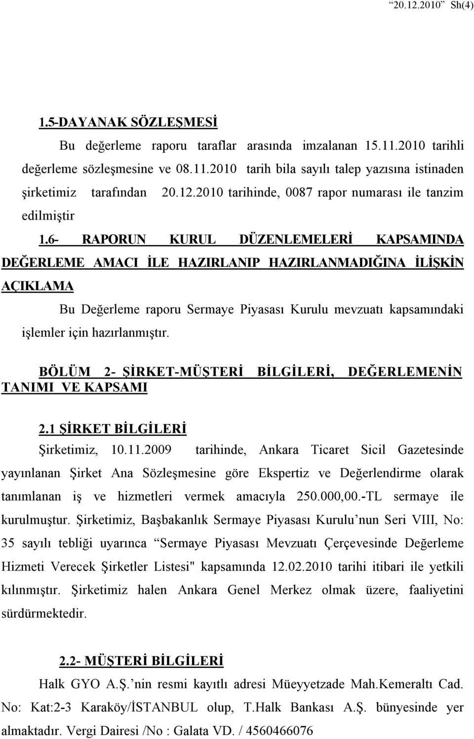 6- RAPORUN KURUL DÜZENLEMELERİ KAPSAMINDA DEĞERLEME AMACI İLE HAZIRLANIP HAZIRLANMADIĞINA İLİŞKİN AÇIKLAMA Bu Değerleme raporu Sermaye Piyasası Kurulu mevzuatı kapsamındaki işlemler için