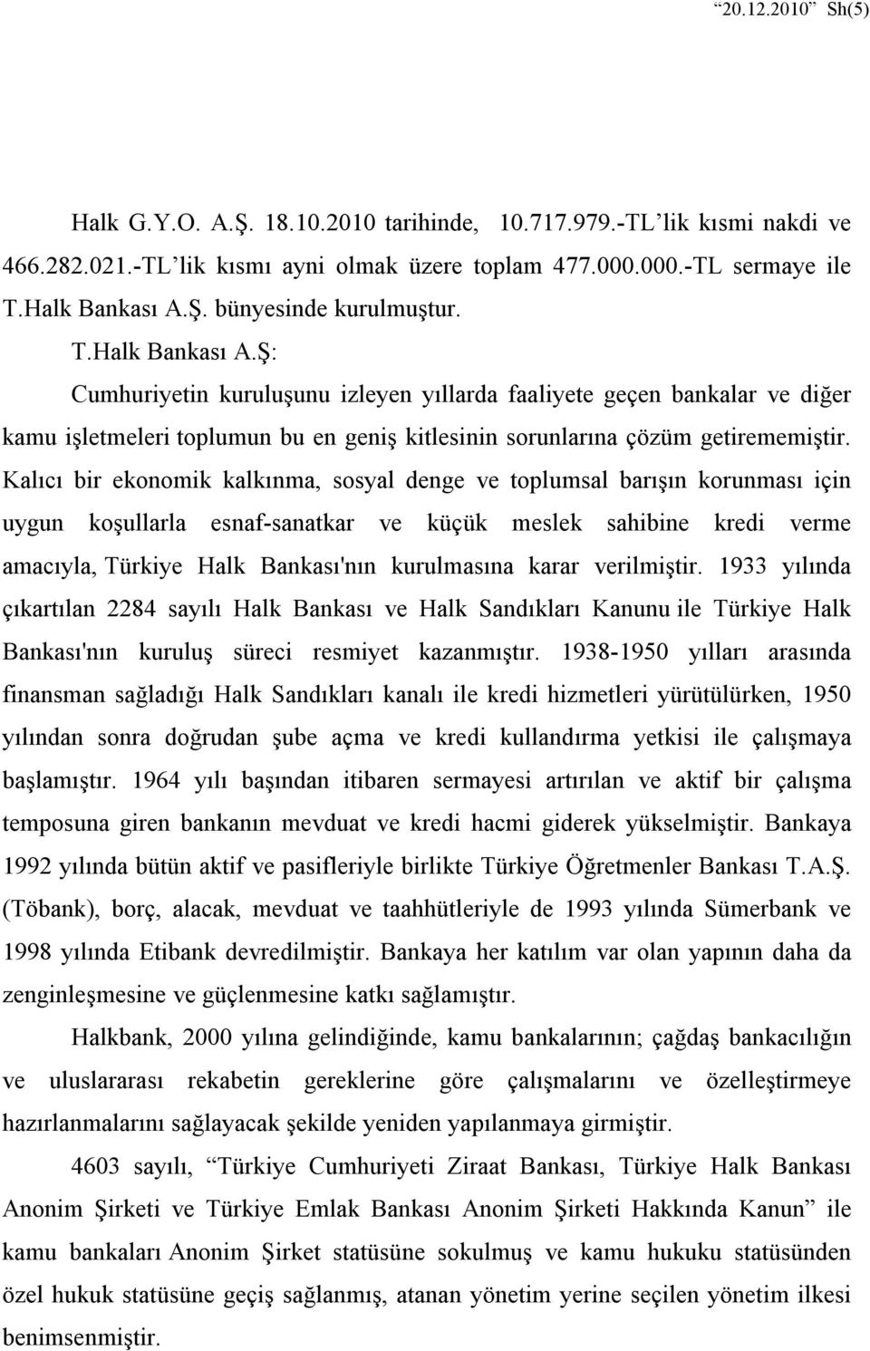 Kalıcı bir ekonomik kalkınma, sosyal denge ve toplumsal barışın korunması için uygun koşullarla esnaf-sanatkar ve küçük meslek sahibine kredi verme amacıyla, Türkiye Halk Bankası'nın kurulmasına