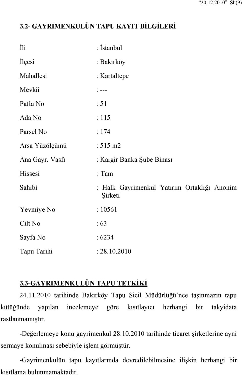 3-GAYRIMENKULÜN TAPU TETKİKİ 24.11.2010 tarihinde Bakırköy Tapu Sicil Müdürlüğü nce taşınmazın tapu kütüğünde yapılan incelemeye göre kısıtlayıcı herhangi bir takyidata rastlanmamıştır.