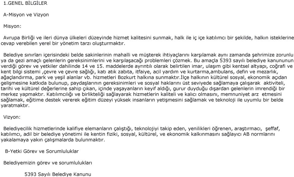 Belediye sınırları içerisindeki belde sakinlerinin mahalli ve müşterek ihtiyaçlarını karşılamak aynı zamanda şehrimize zorunlu ya da gezi amaçlı gelenlerin gereksinimlerini ve karşılaşacağı