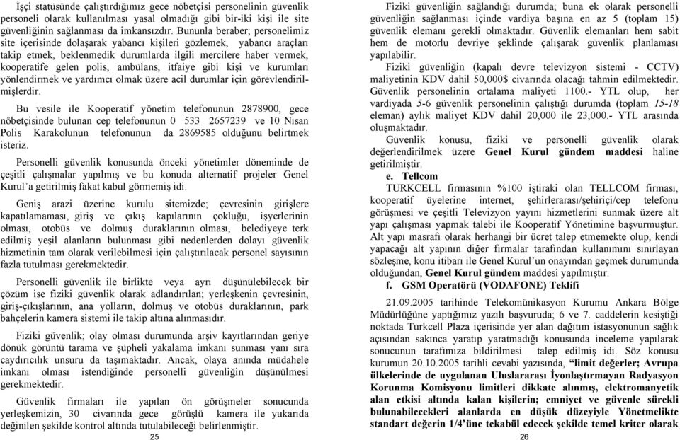 ambülans, itfaiye gibi kişi ve kurumları yönlendirmek ve yardımcı olmak üzere acil durumlar için görevlendirilmişlerdir.