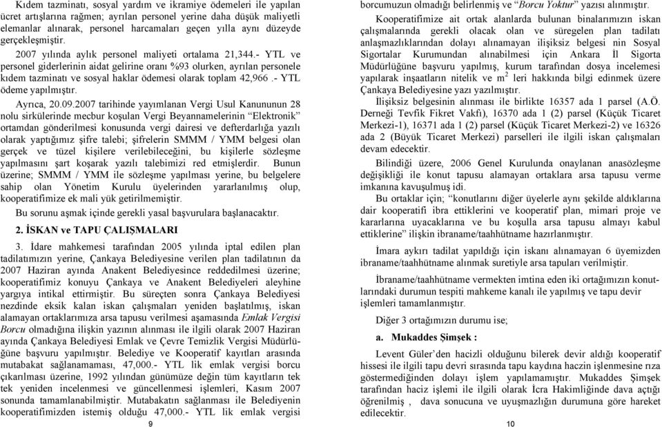 - YTL ve personel giderlerinin aidat gelirine oranı %93 olurken, ayrılan personele kıdem tazminatı ve sosyal haklar ödemesi olarak toplam 42,966.- YTL ödeme yapılmıştır. Ayrıca, 20.09.