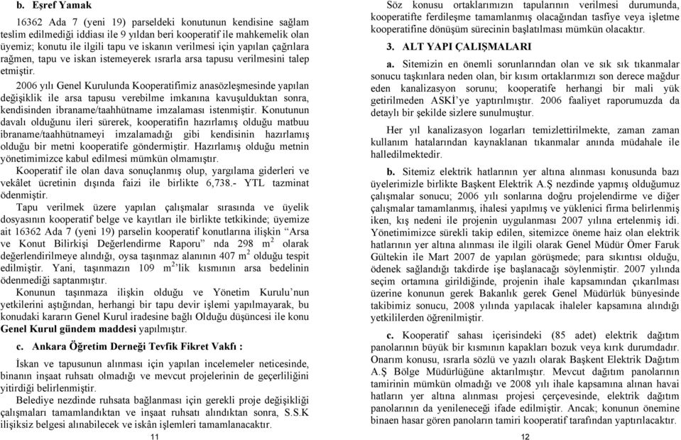 2006 yılı Genel Kurulunda Kooperatifimiz anasözleşmesinde yapılan değişiklik ile arsa tapusu verebilme imkanına kavuşulduktan sonra, kendisinden ibraname/taahhütname imzalaması istenmiştir.