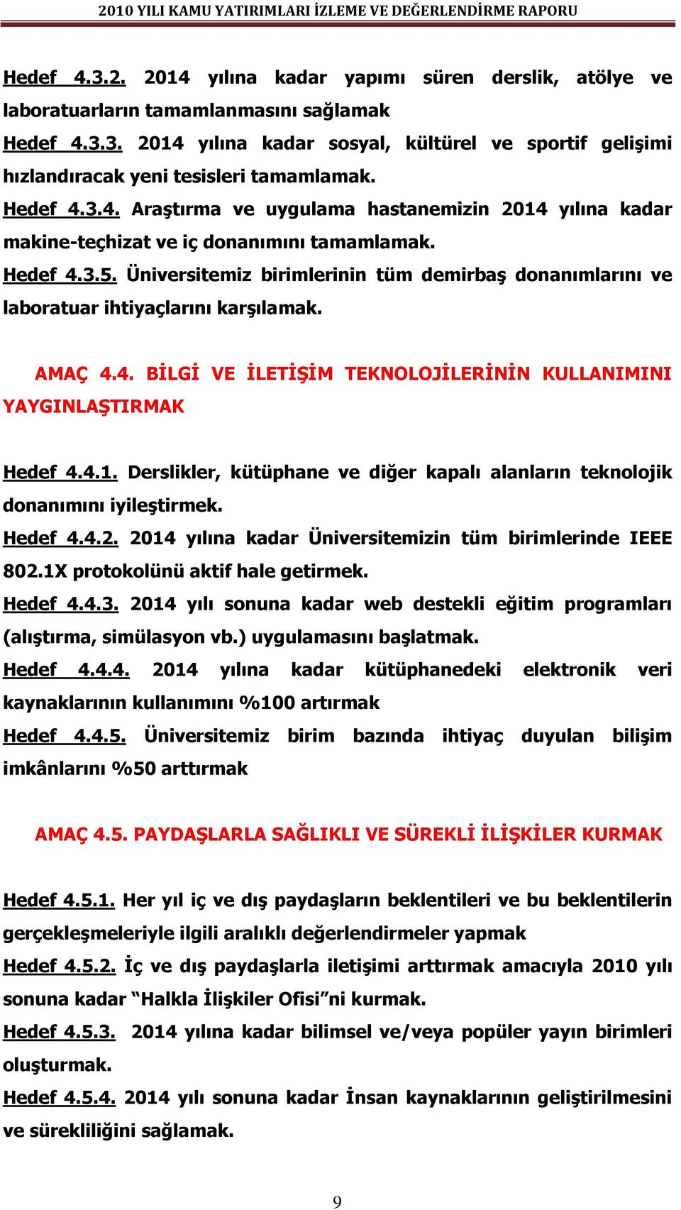 Üniversitemiz birimlerinin tüm demirbaş donanımlarını ve laboratuar ihtiyaçlarını karşılamak. AMAÇ 4.4. BİLGİ VE İLETİŞİM TEKNOLOJİLERİNİN KULLANIMINI YAYGINLAŞTIRMAK Hedef 4.4.1.