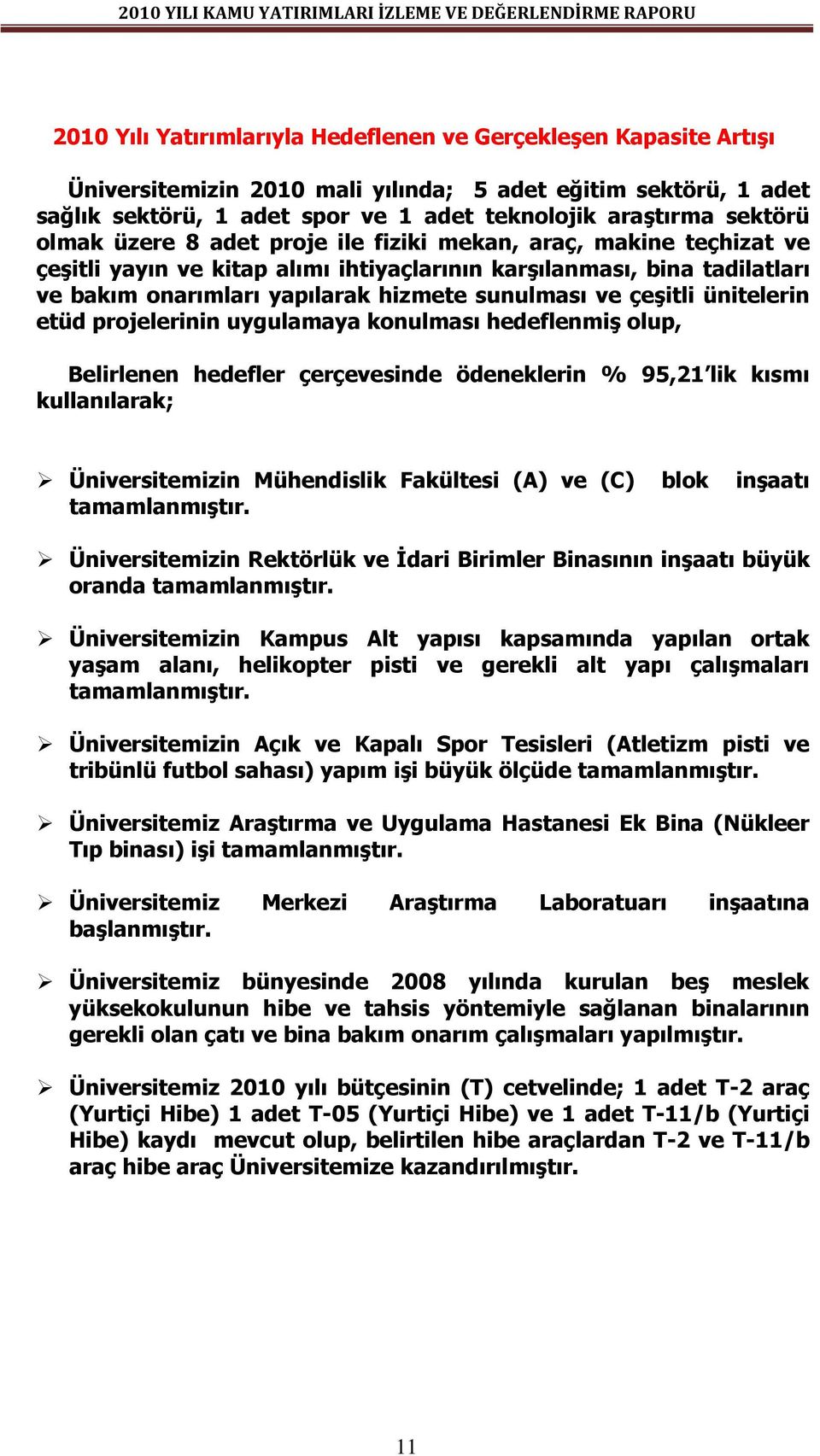 çeşitli ünitelerin etüd projelerinin uygulamaya konulması hedeflenmiş olup, Belirlenen hedefler çerçevesinde ödeneklerin % 95,21 lik kısmı kullanılarak; Üniversitemizin Mühendislik Fakültesi (A) ve