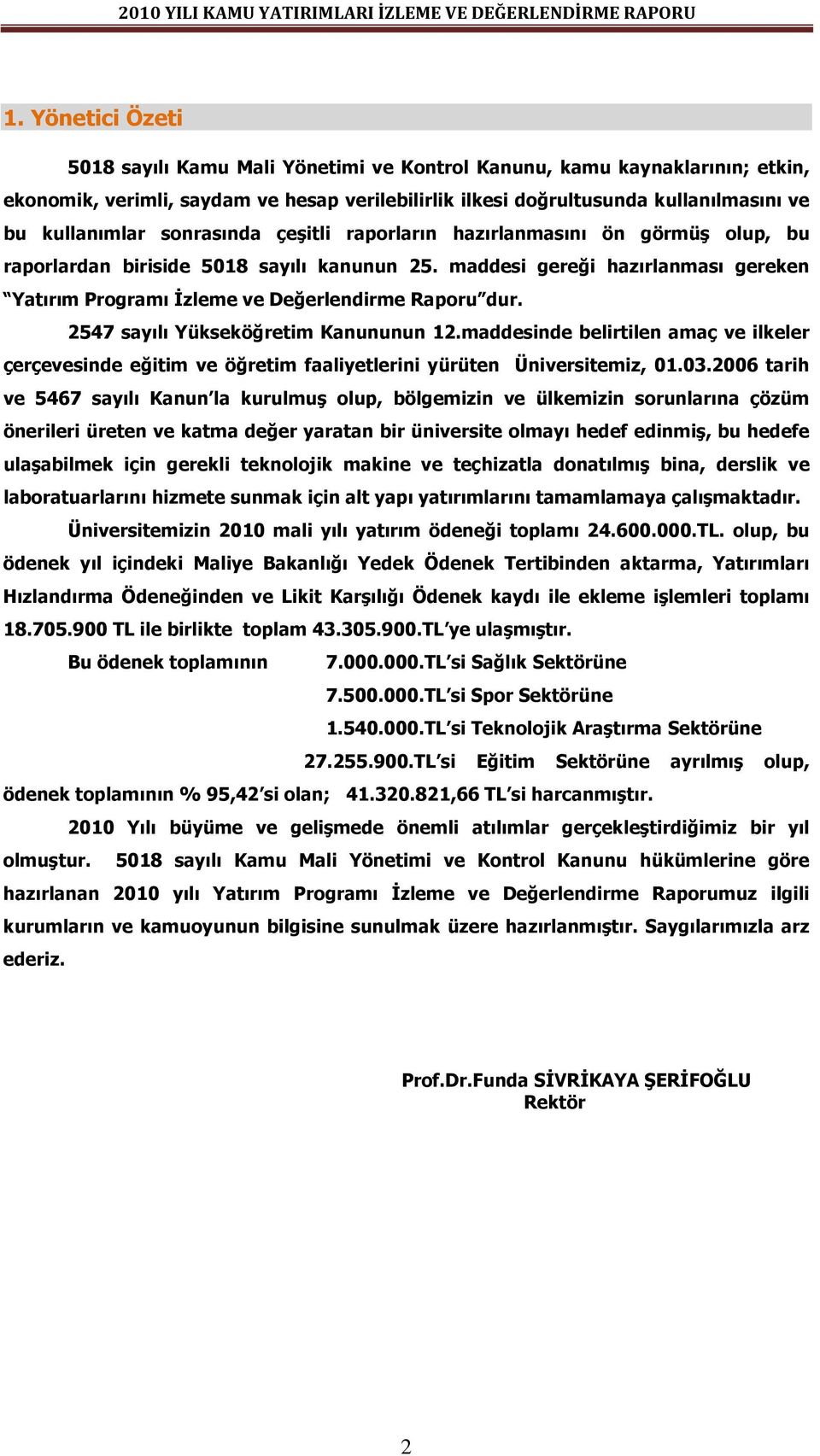 2547 sayılı Yükseköğretim Kanununun 12.maddesinde belirtilen amaç ve ilkeler çerçevesinde eğitim ve öğretim faaliyetlerini yürüten Üniversitemiz, 01.03.