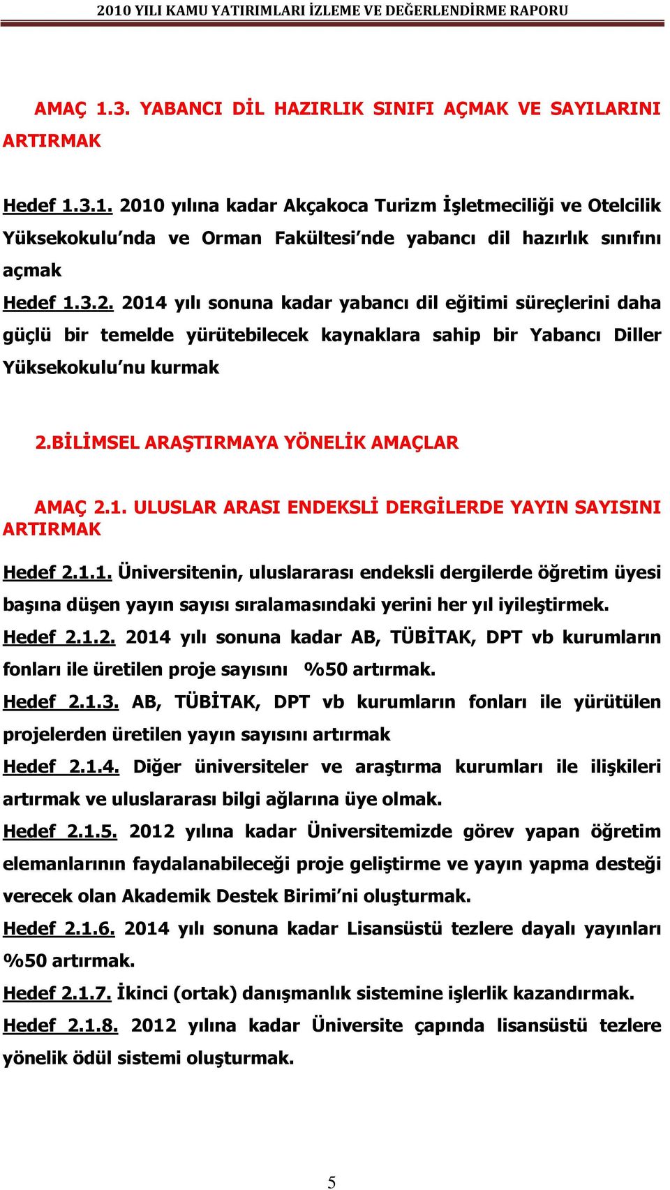 BİLİMSEL ARAŞTIRMAYA YÖNELİK AMAÇLAR AMAÇ 2.1. ULUSLAR ARASI ENDEKSLİ DERGİLERDE YAYIN SAYISINI ARTIRMAK Hedef 2.1.1. Üniversitenin, uluslararası endeksli dergilerde öğretim üyesi başına düşen yayın sayısı sıralamasındaki yerini her yıl iyileştirmek.