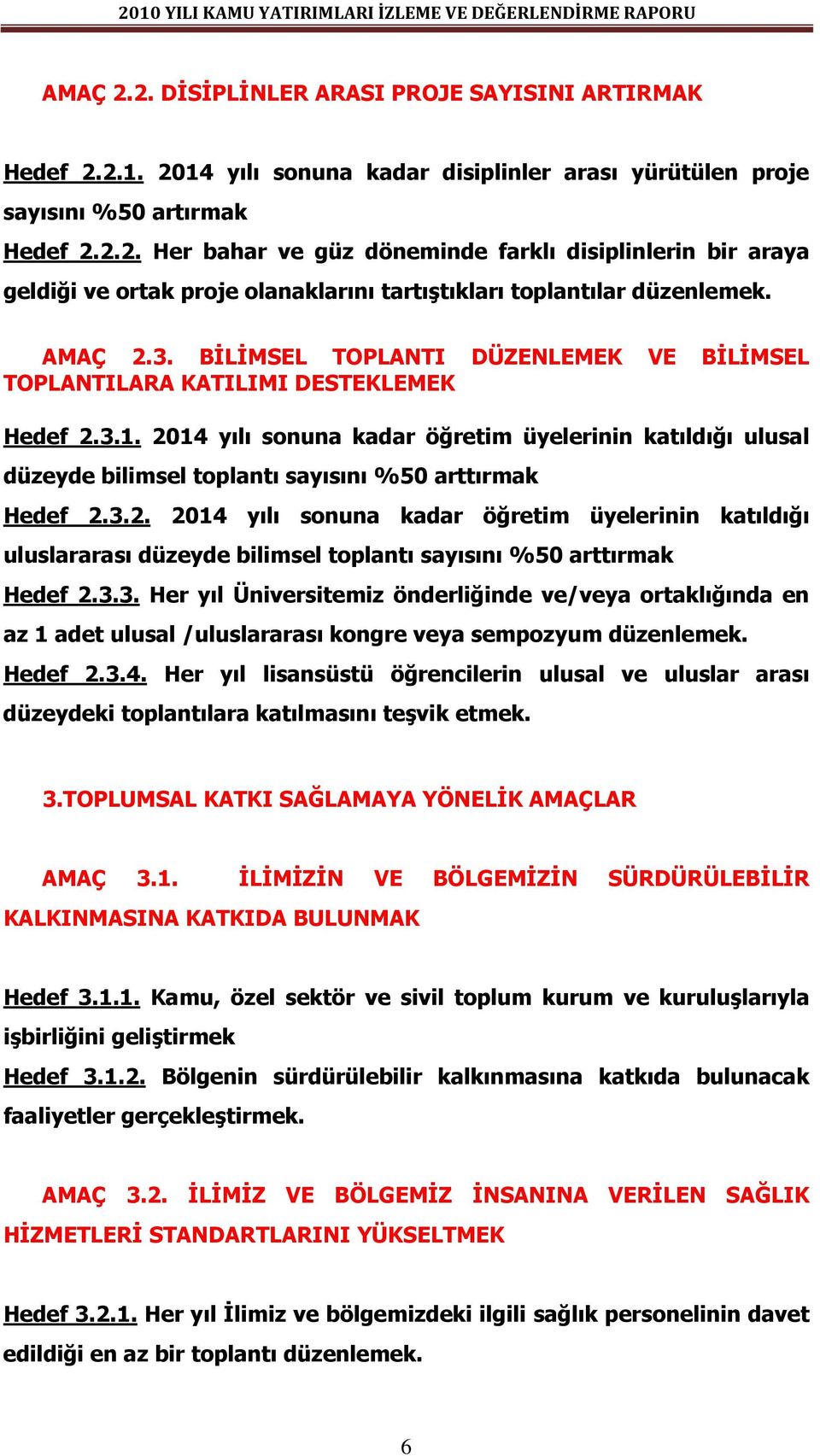 2014 yılı sonuna kadar öğretim üyelerinin katıldığı ulusal düzeyde bilimsel toplantı sayısını %50 arttırmak Hedef 2.3.2. 2014 yılı sonuna kadar öğretim üyelerinin katıldığı uluslararası düzeyde bilimsel toplantı sayısını %50 arttırmak Hedef 2.