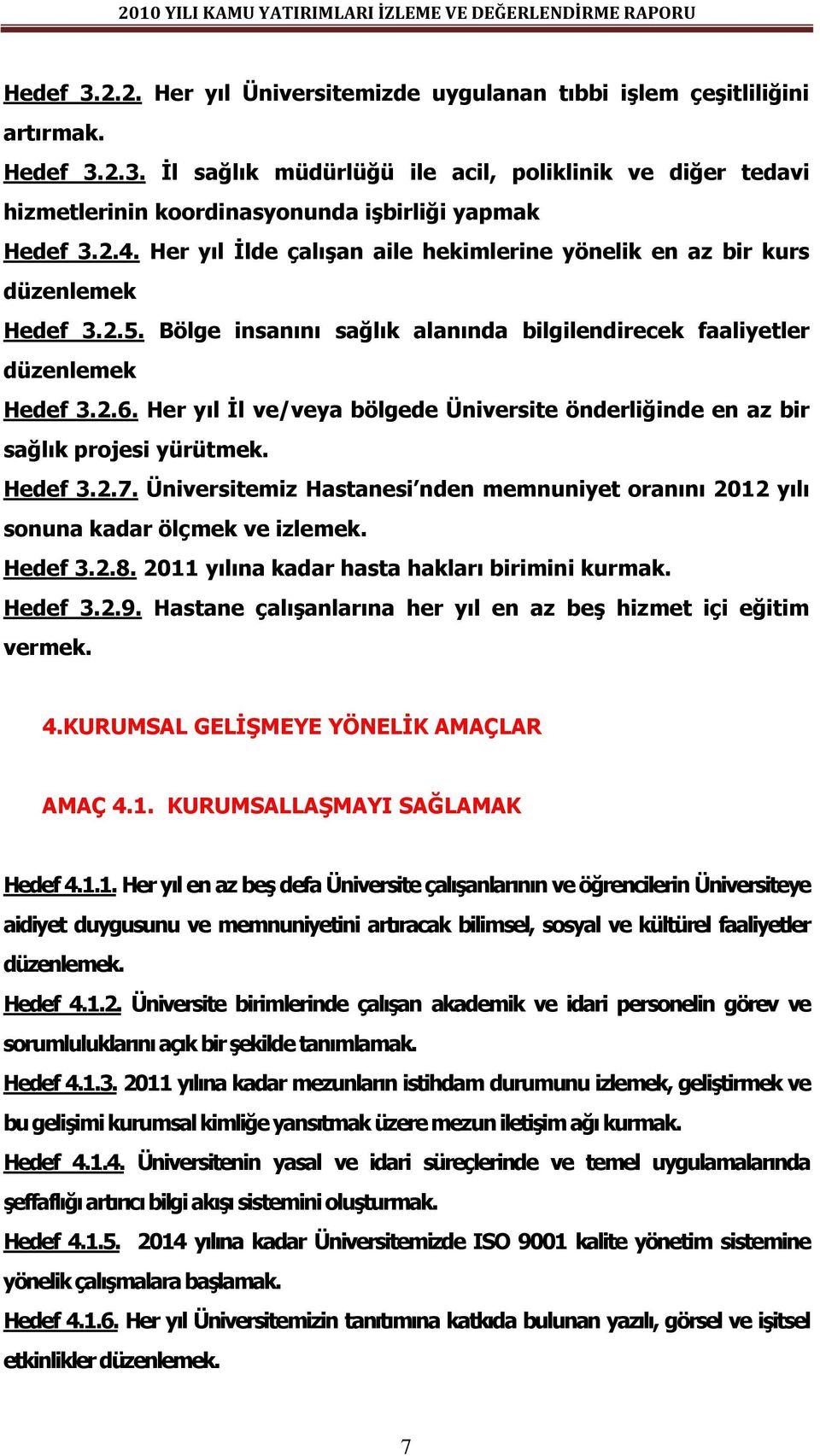 Her yıl İl ve/veya bölgede Üniversite önderliğinde en az bir sağlık projesi yürütmek. Hedef 3.2.7. Üniversitemiz Hastanesi nden memnuniyet oranını 2012 yılı sonuna kadar ölçmek ve izlemek. Hedef 3.2.8.