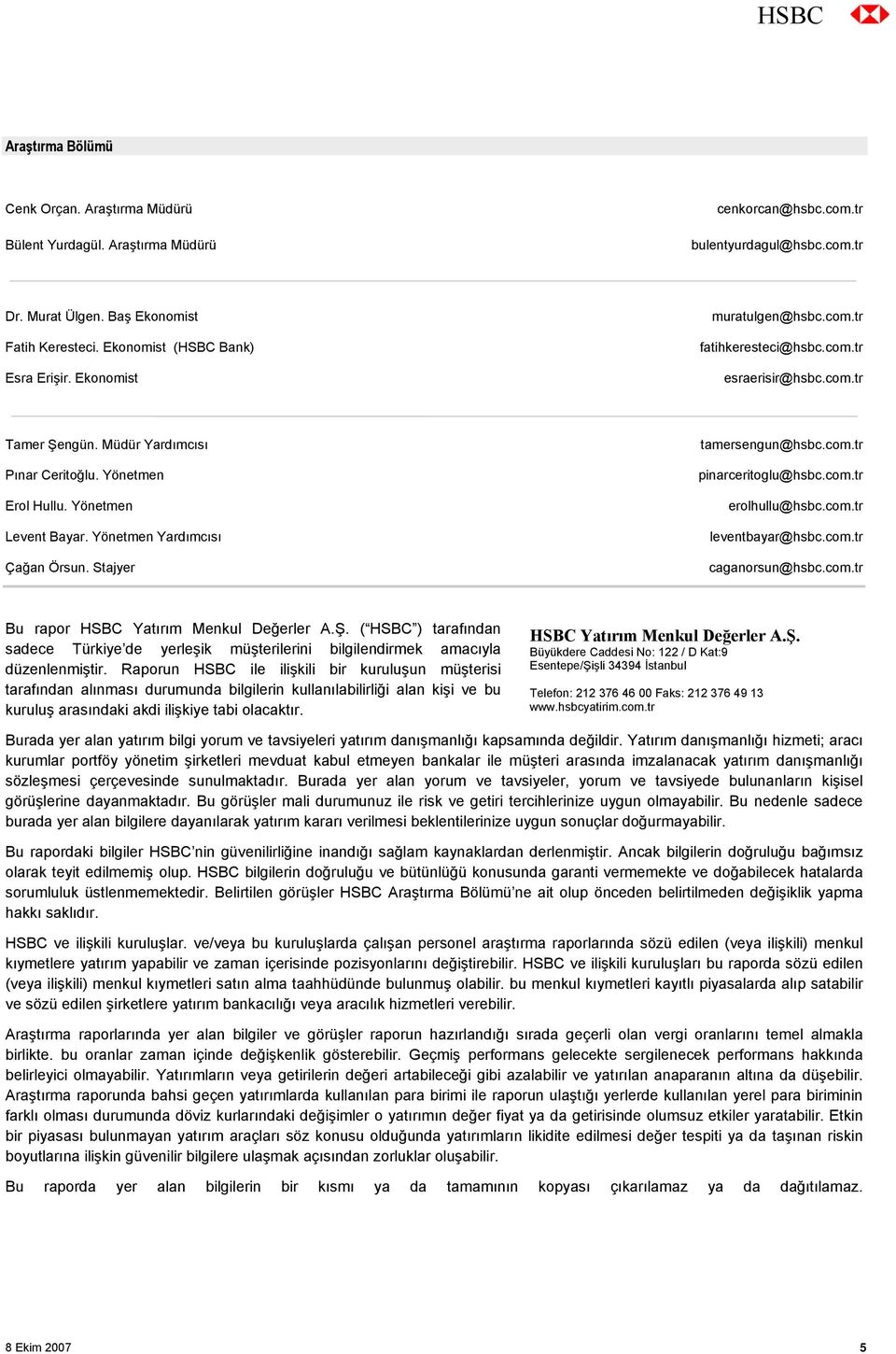 Yönetmen Levent Bayar. Yönetmen Yardımcısı Çağan Örsun. Stajyer tamersengun@hsbc.com.tr pinarceritoglu@hsbc.com.tr erolhullu@hsbc.com.tr leventbayar@hsbc.com.tr caganorsun@hsbc.com.tr Bu rapor HSBC Yatırım Menkul Değerler A.