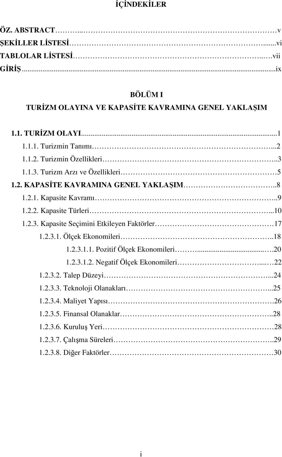 2.3.1. Ölçek Ekonomileri..18 1.2.3.1.1. Pozitif Ölçek Ekonomileri....20 1.2.3.1.2. Negatif Ölçek Ekonomileri... 22 1.2.3.2. Talep Düzeyi...24 1.2.3.3. Teknoloji Olanakları...25 1.2.3.4. Maliyet Yapısı.