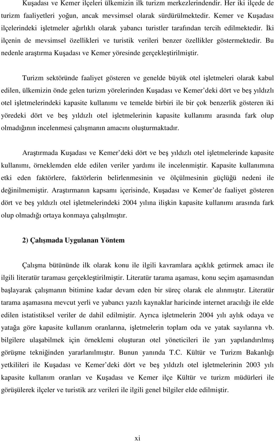 İki ilçenin de mevsimsel özellikleri ve turistik verileri benzer özellikler göstermektedir. Bu nedenle araştırma Kuşadası ve Kemer yöresinde gerçekleştirilmiştir.