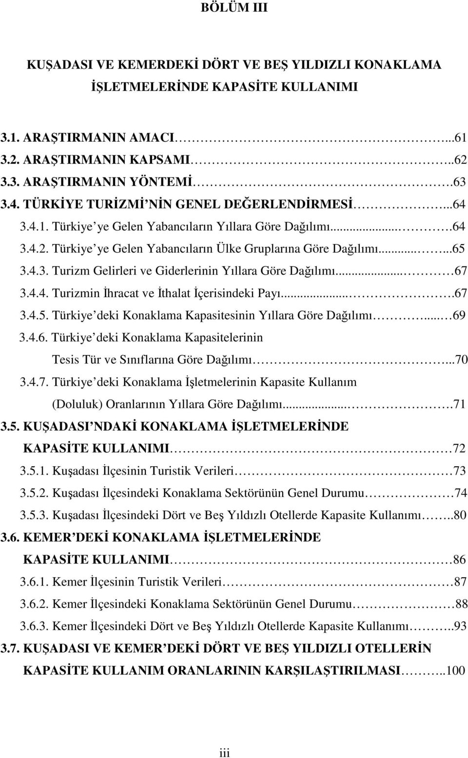 .. 67 3.4.4. Turizmin İhracat ve İthalat İçerisindeki Payı....67 3.4.5. Türkiye deki Konaklama Kapasitesinin Yıllara Göre Dağılımı... 69 3.4.6. Türkiye deki Konaklama Kapasitelerinin Tesis Tür ve Sınıflarına Göre Dağılımı.