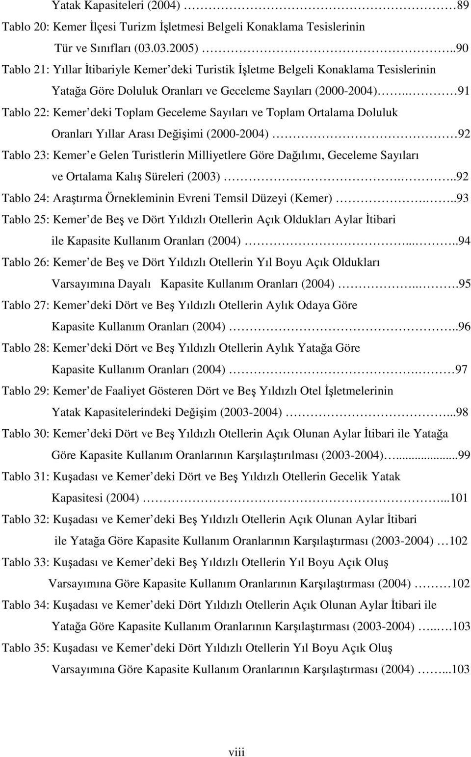 . 91 Tablo 22: Kemer deki Toplam Geceleme Sayıları ve Toplam Ortalama Doluluk Oranları Yıllar Arası Değişimi (2000-2004) 92 Tablo 23: Kemer e Gelen Turistlerin Milliyetlere Göre Dağılımı, Geceleme