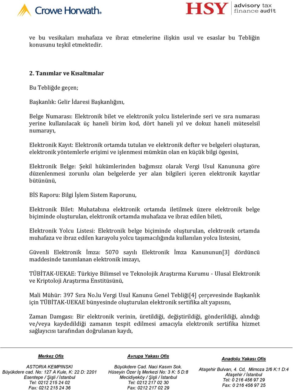 birim kod, dört haneli yıl ve dokuz haneli müteselsil numarayı, Elektronik Kayıt: Elektronik ortamda tutulan ve elektronik defter ve belgeleri oluşturan, elektronik yöntemlerle erişimi ve işlenmesi