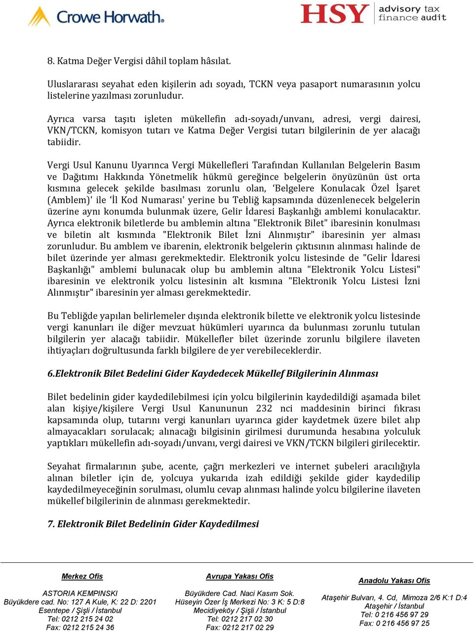 Vergi Usul Kanunu Uyarınca Vergi Mükellefleri Tarafından Kullanılan Belgelerin Basım ve Dağıtımı Hakkında Yönetmelik hükmü gereğince belgelerin önyüzünün üst orta kısmına gelecek şekilde basılması