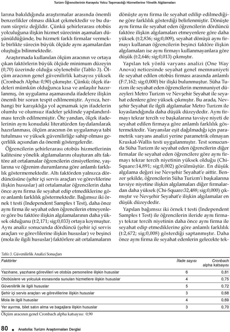 Çünkü şehirlerarası otobüs yolculuğuna ilişkin hizmet sürecinin aşamaları düşünüldüğünde, bu hizmeti farklı firmalar vermekle birlikte sürecin büyük ölçüde aynı aşamalardan oluştuğu bilinmektedir.