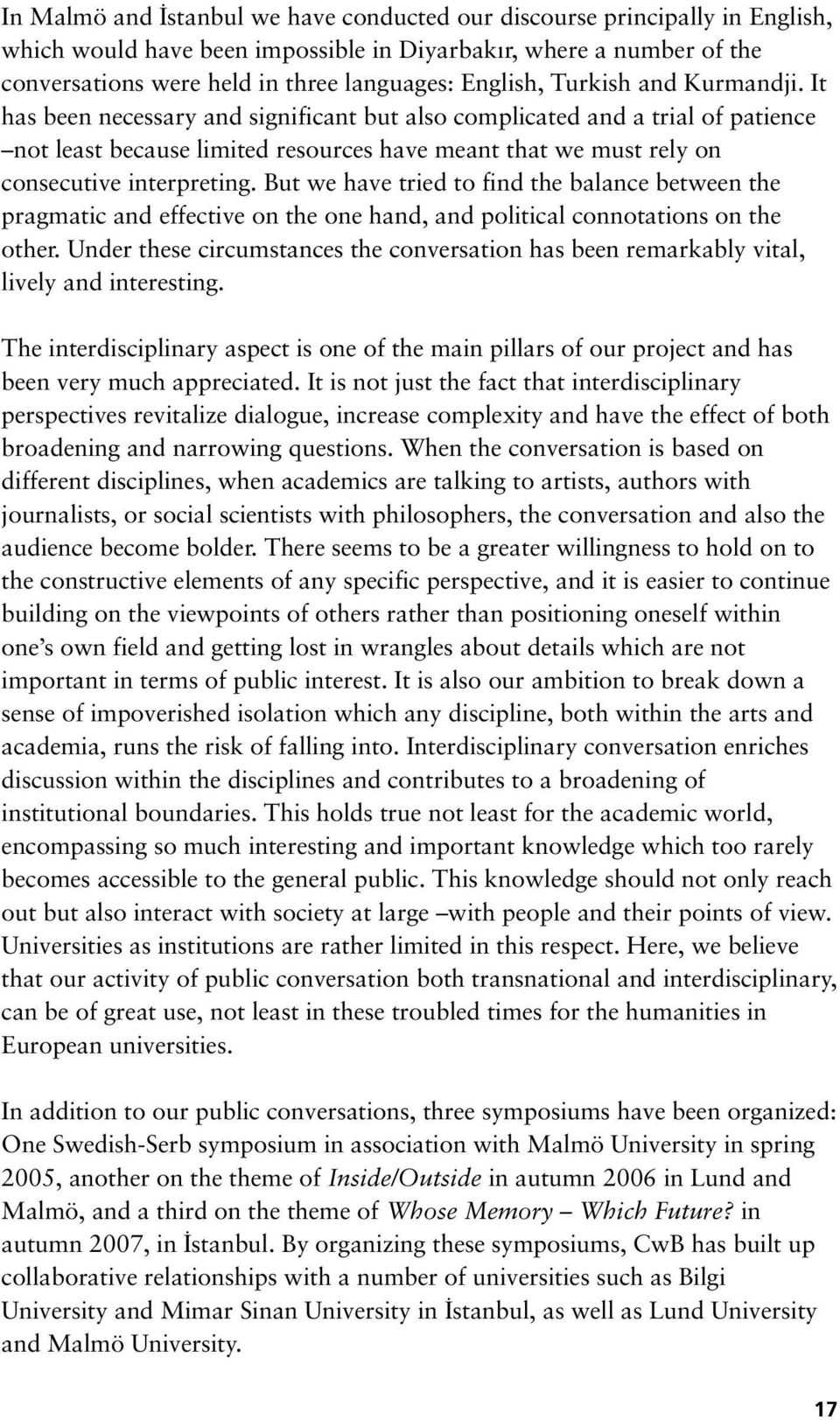 But we have tried to find the balance between the pragmatic and effective on the one hand, and political connotations on the other.