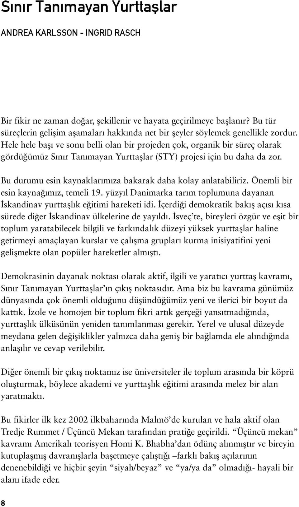 Hele hele bafl ve sonu belli olan bir projeden çok, organik bir süreç olarak gördü ümüz S n r Tan mayan Yurttafllar (STY) projesi için bu daha da zor.