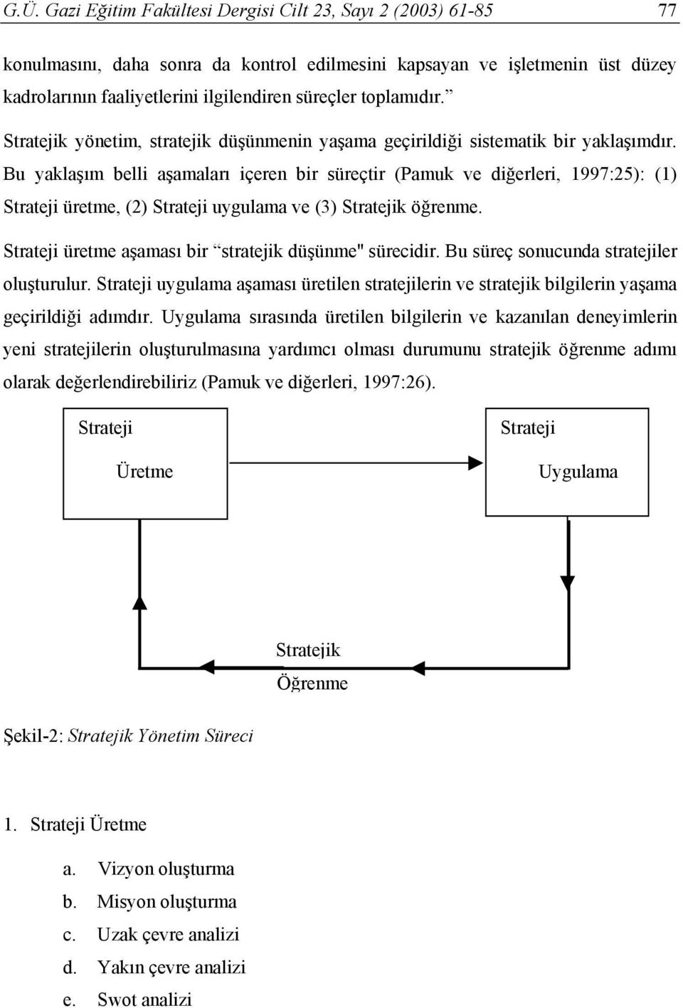 Bu yakla m belli a amalar içeren bir süreçtir (Pamuk ve di erleri, 1997:25): (1) Strateji üretme, (2) Strateji uygulama ve (3) Stratejik ö renme.