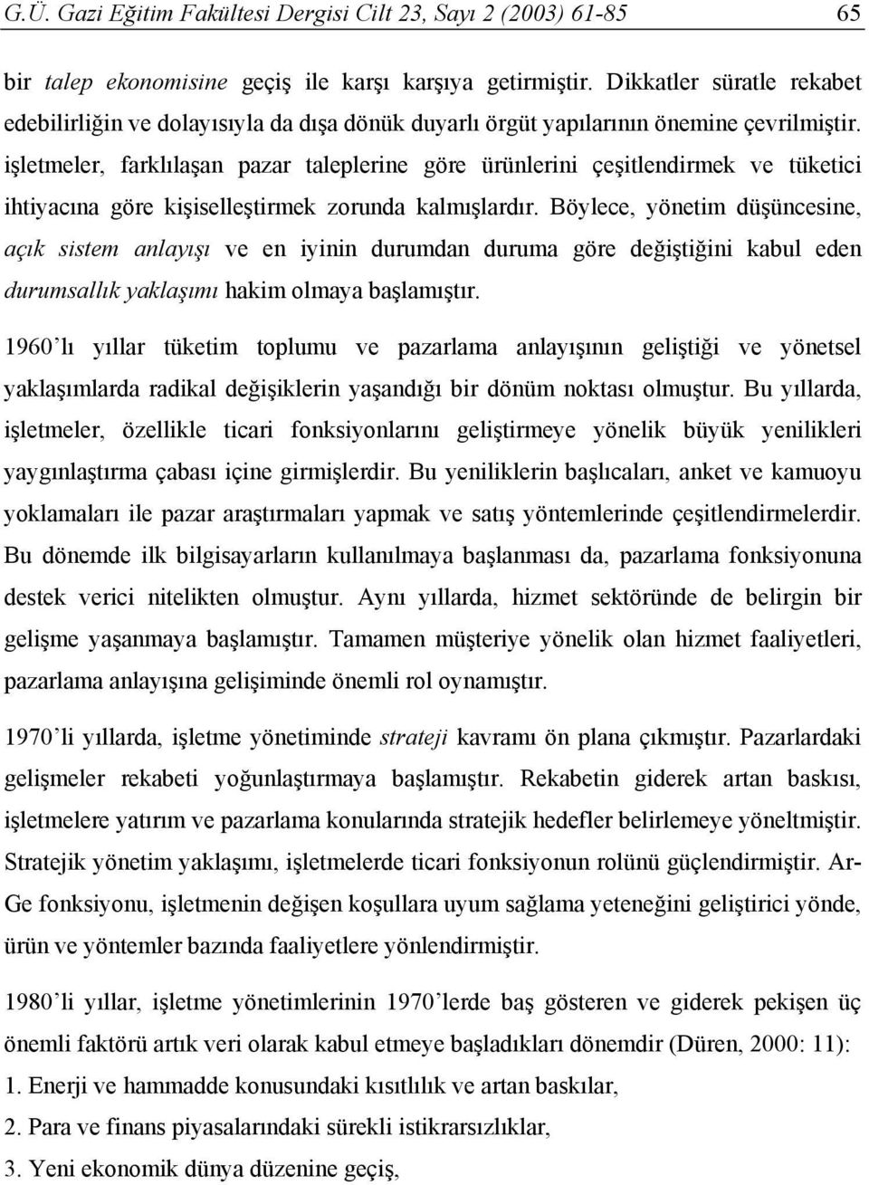 Böylece, yönetim dü üncesine, aç k sistem anlay ve en iyinin durumdan duruma göre de i ti ini kabul eden durumsall k yakla m hakim olmaya ba lam t r.