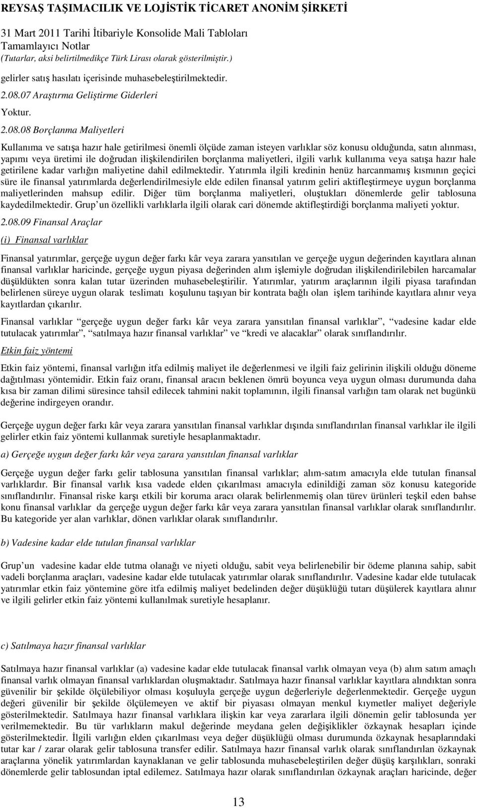 08 Borçlanma Maliyetleri Kullanıma ve satışa hazır hale getirilmesi önemli ölçüde zaman isteyen varlıklar söz konusu olduğunda, satın alınması, yapımı veya üretimi ile doğrudan ilişkilendirilen