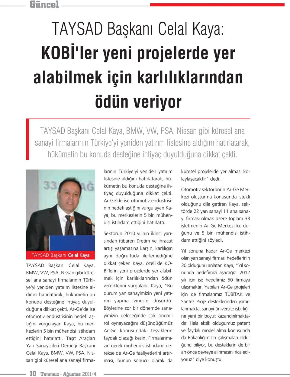 TAYSAD Baflkan Celal Kaya TAYSAD Baflkan Celal Kaya, BMW, VW, PSA, Nissan gibi küresel ana sanayi firmalar n n  Ar-Ge'de ise otomotiv endüstrisinin hedefi aflt n vurgulayan Kaya, bu merkezlerin 5 bin