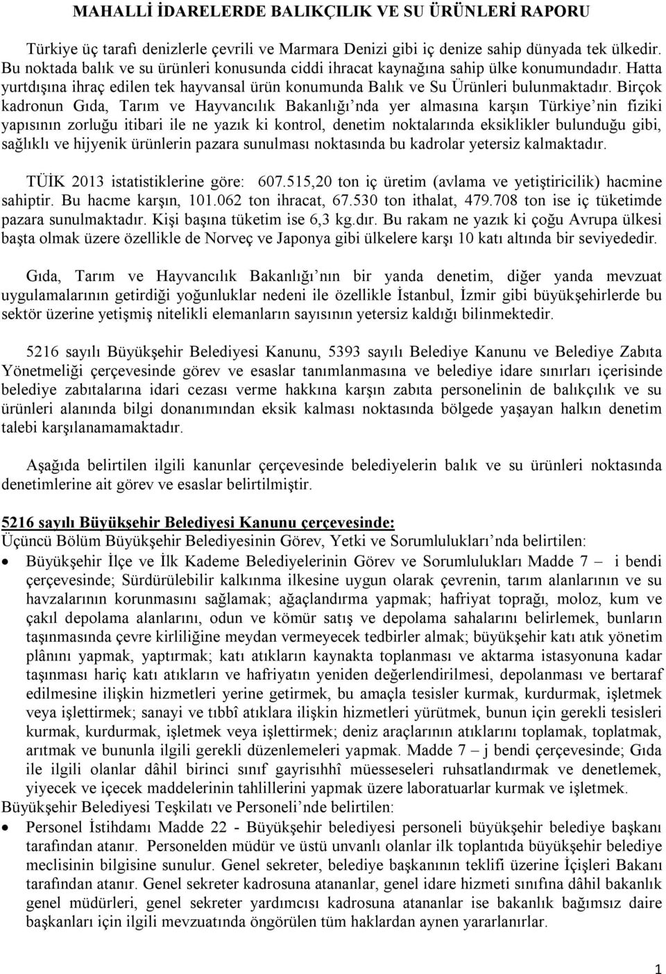 Birçok kadronun Gıda, Tarım ve Hayvancılık Bakanlığı nda yer almasına karşın Türkiye nin fiziki yapısının zorluğu itibari ile ne yazık ki kontrol, denetim noktalarında eksiklikler bulunduğu gibi,