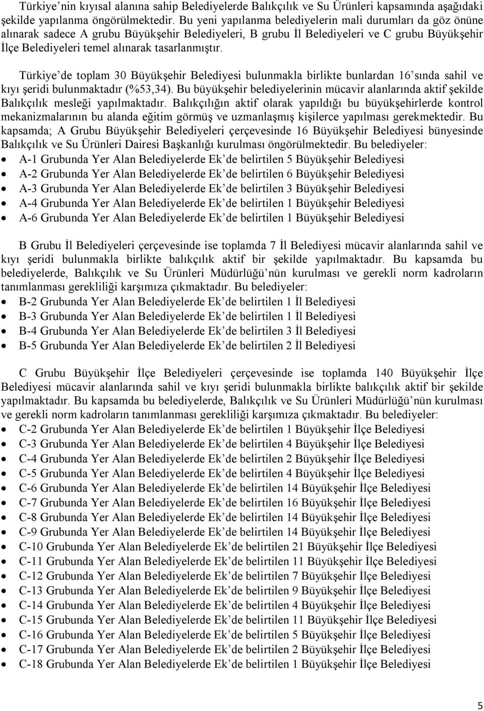 tasarlanmıştır. Türkiye de toplam 30 Büyükşehir Belediyesi bulunmakla birlikte bunlardan 16 sında sahil ve kıyı şeridi bulunmaktadır (%53,34).