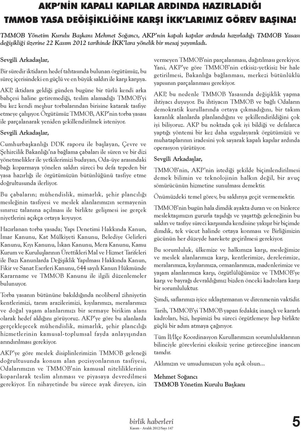 Sevgili Arkadaşlar, Bir süredir iktidarın hedef tahtasında bulunan örgütümüz, bu süreç içerisindeki en güçlü ve en büyük saldırı ile karşı karşıya.