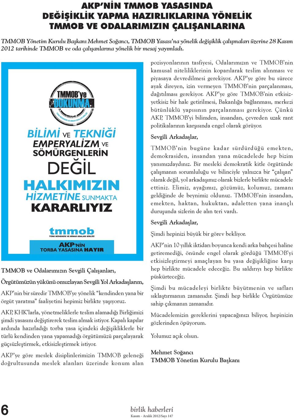 pozisyonlarının tasfiyesi, Odalarımızın ve TMMOB nin kamusal niteliliklerinin koparılarak teslim alınması ve piyasaya devredilmesi gerekiyor.