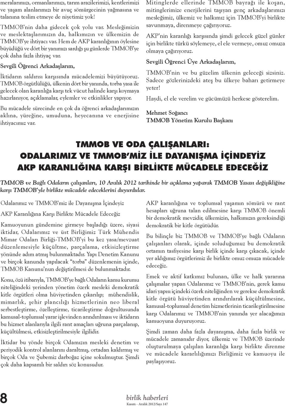 Hem de AKP karanlığının öylesine büyüdüğü ve dört bir yanımızı sardığı şu günlerde TMMOB ye çok daha fazla ihtiyaç var.