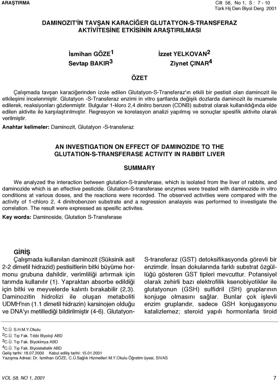 Glutatyon -S-Transferaz enzimi in vitro şartlarda değişik dozlarda daminozit ile muamele edilerek, reaksiyonları gözlenmiştir.