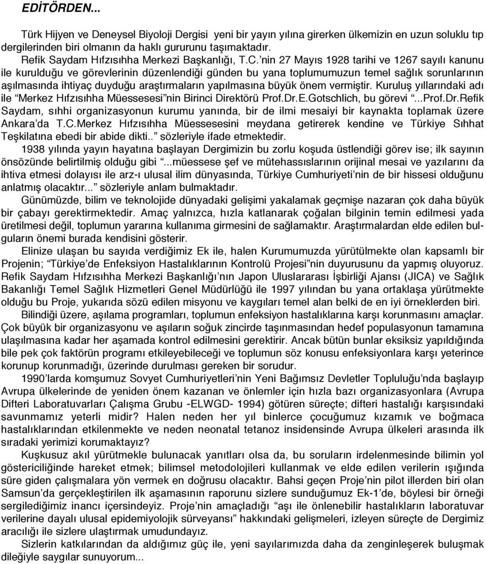 nin 27 Mayıs 1928 tarihi ve 1267 sayılı kanunu ile kurulduğu ve görevlerinin düzenlendiği günden bu yana toplumumuzun temel sağlık sorunlarının aşılmasında ihtiyaç duyduğu araştırmaların yapılmasına