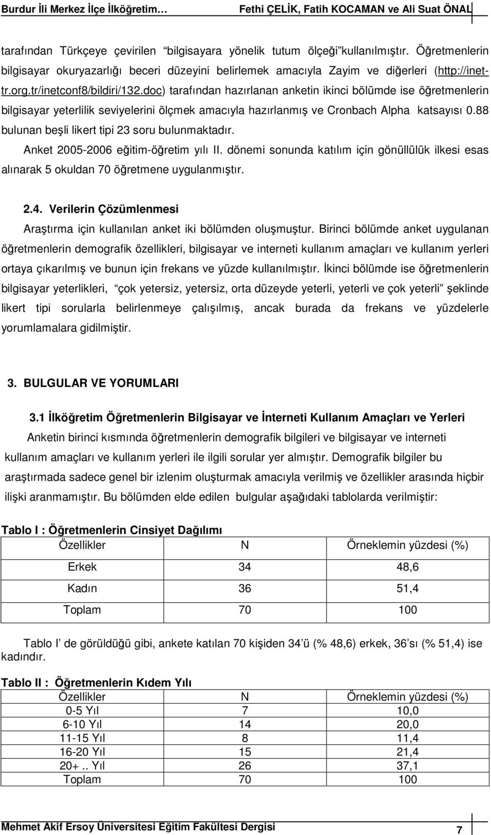 doc) tarafından hazırlanan anketin ikinci bölümde ise öğretmenlerin bilgisayar yeterlilik seviyelerini ölçmek amacıyla hazırlanmış ve Cronbach Alpha katsayısı 0.