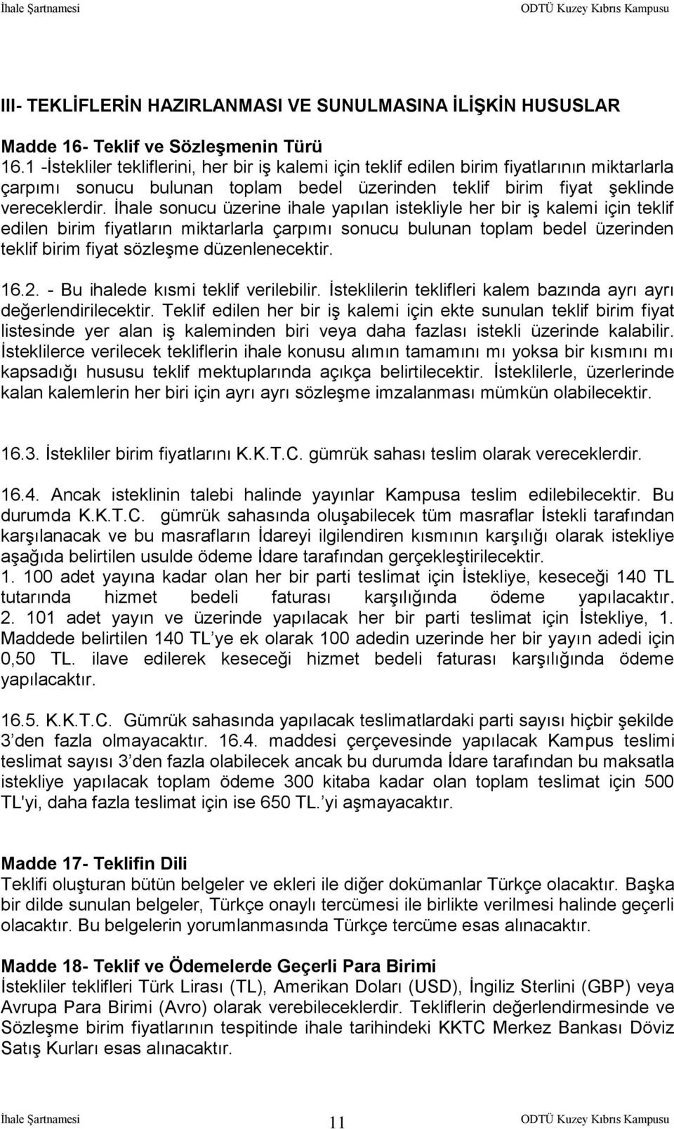 İhale sonucu üzerine ihale yapılan istekliyle her bir iş kalemi için teklif edilen birim fiyatların miktarlarla çarpımı sonucu bulunan toplam bedel üzerinden teklif birim fiyat sözleşme