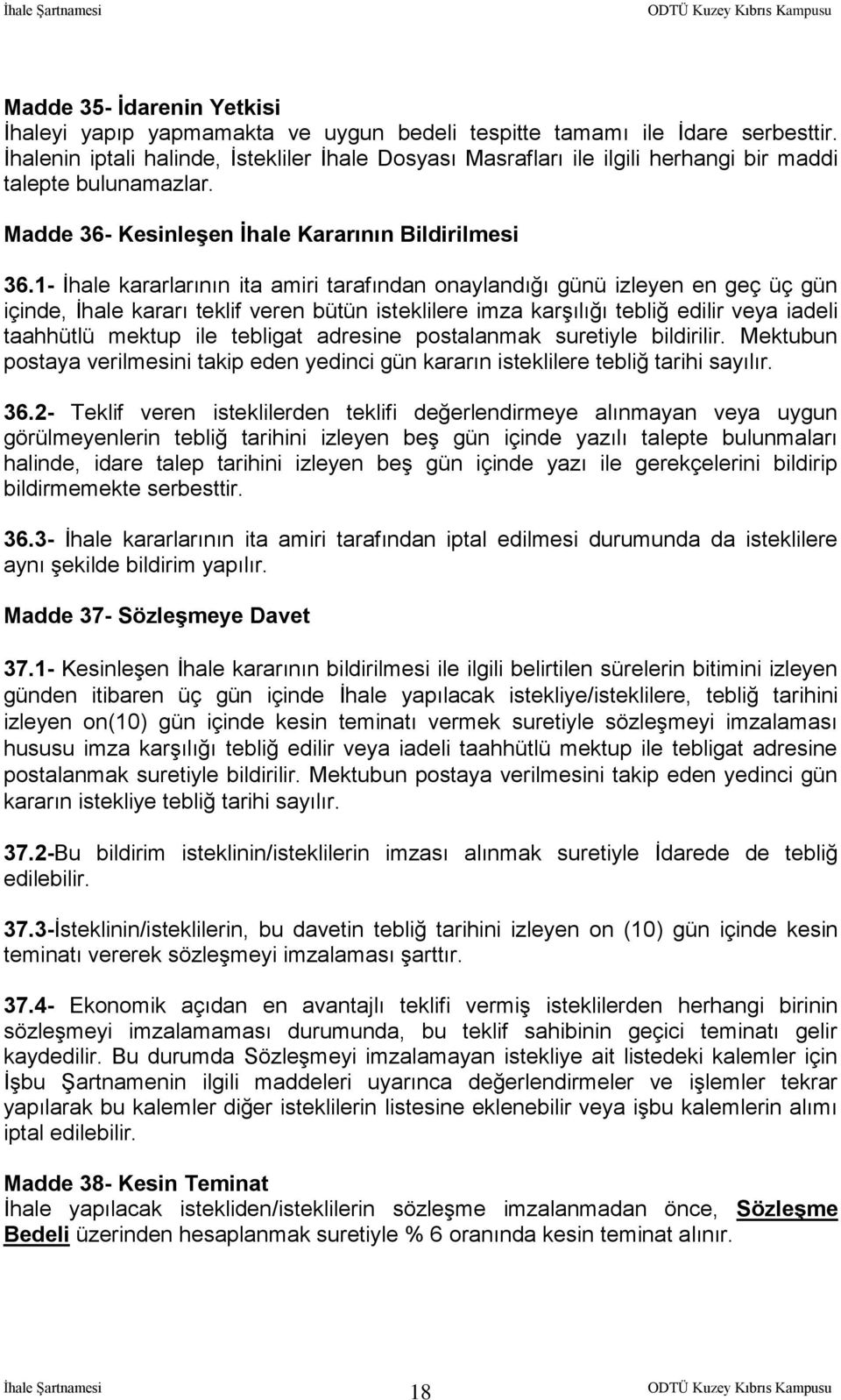 1- İhale kararlarının ita amiri tarafından onaylandığı günü izleyen en geç üç gün içinde, İhale kararı teklif veren bütün isteklilere imza karşılığı tebliğ edilir veya iadeli taahhütlü mektup ile