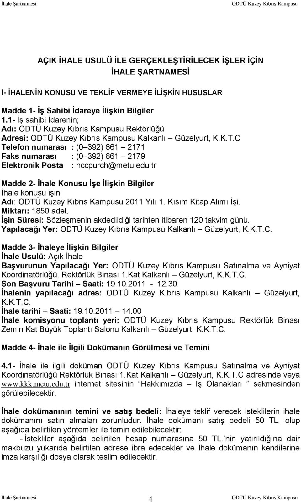 tr Madde 2- Ġhale Konusu ĠĢe ĠliĢkin Bilgiler İhale konusu işin; Adı: 2011 Yılı 1. Kısım Kitap Alımı İşi. Miktarı: 1850 adet. ĠĢin Süresi: Sözleşmenin akdedildiği tarihten itibaren 120 takvim günü.